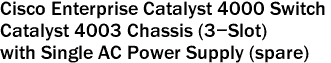 Cisco Enterprise Catalyst 4000 Switch <br>Catalyst 4003 Chassis (3-Slot)<br>with Single AC Power Supply (spare)